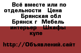 Всё вместе или по отдельности › Цена ­ 9 000 - Брянская обл., Брянск г. Мебель, интерьер » Шкафы, купе   
